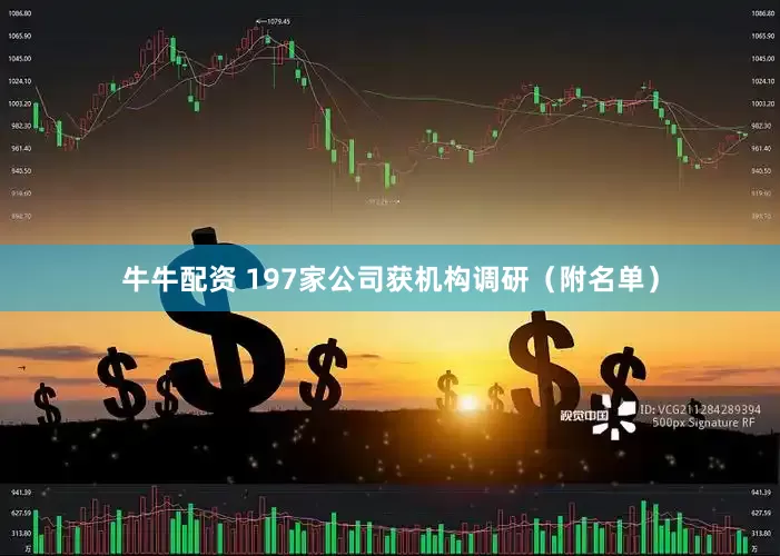 牛牛配资 197家公司获机构调研（附名单）